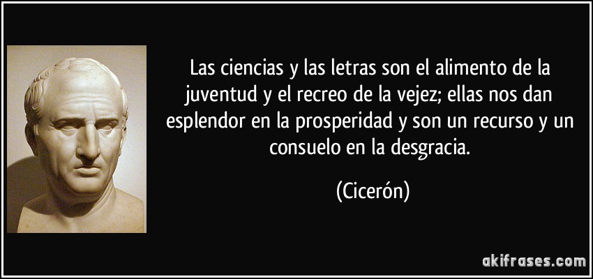 frase-las-ciencias-y-las-letras-son-el-alimento-de-la-juventud-y-el-recreo-de-la-vejez-ellas-nos-dan-ciceron-107600